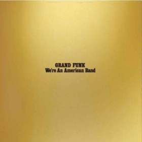 Grand Funk - We're An American Band