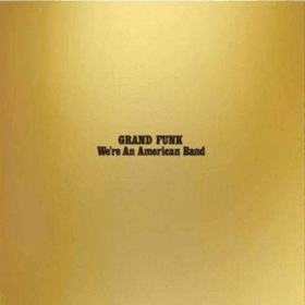 Grand Funk - We're An American Band