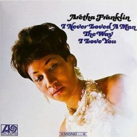 Aretha Franklin - I Never Loved A Man The Way I Love You