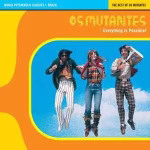 Mutantes – Everything Is Possible! The Best Of Os Mutantes